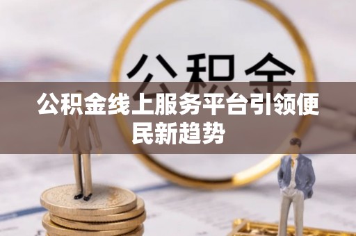 三星公积金线上服务平台引领便民新趋势