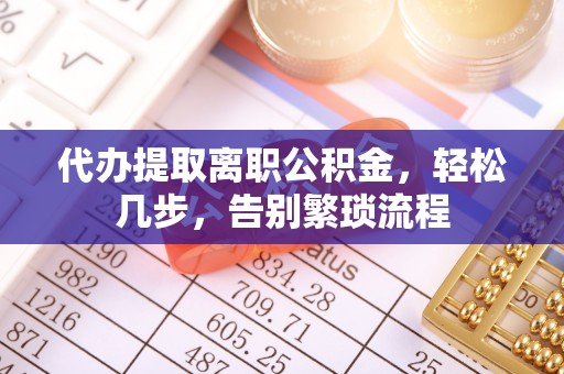 三星代办提取离职公积金，轻松几步，告别繁琐流程