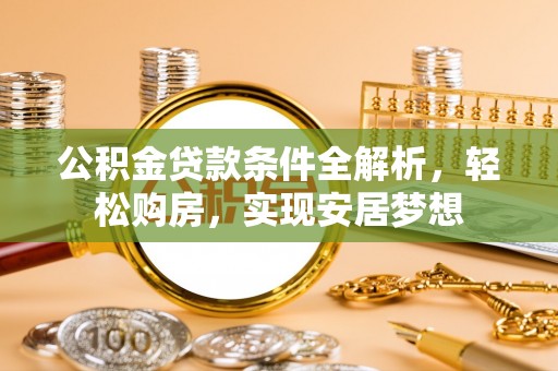 三星公积金贷款条件全解析，轻松购房，实现安居梦想