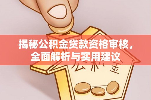 三星揭秘公积金贷款资格审核，全面解析与实用建议