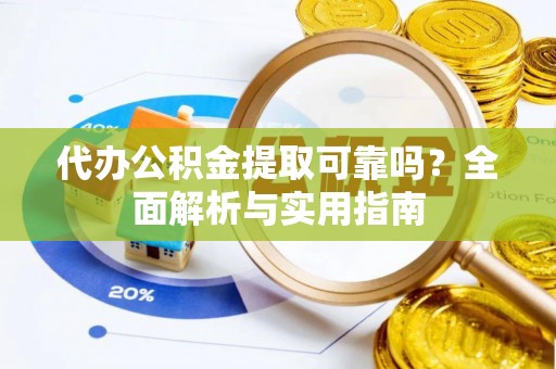 三星代办公积金提取可靠吗？全面解析与实用指南