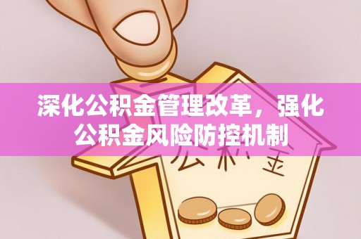 三星深化公积金管理改革，强化公积金风险防控机制