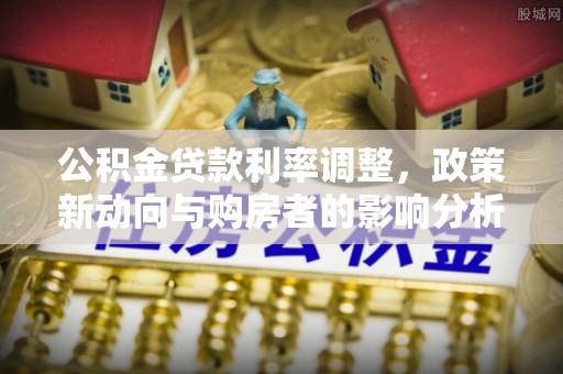 三星公积金贷款利率调整，政策新动向与购房者的影响分析