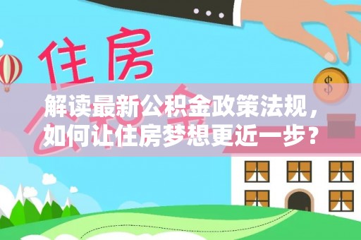 三星解读最新公积金政策法规，如何让住房梦想更近一步？