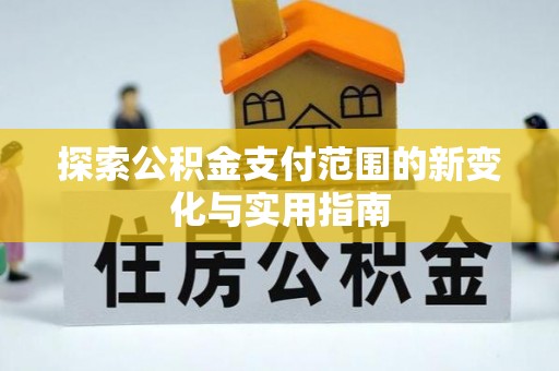 三星探索公积金支付范围的新变化与实用指南