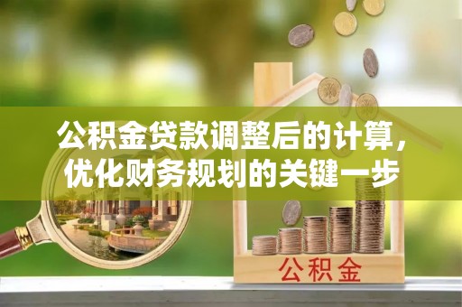 三星公积金贷款调整后的计算，优化财务规划的关键一步