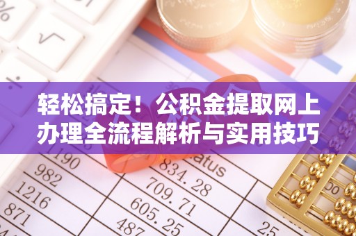 三星轻松搞定！公积金提取网上办理全流程解析与实用技巧