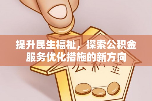 三星提升民生福祉，探索公积金服务优化措施的新方向
