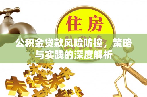 三星公积金贷款风险防控，策略与实践的深度解析