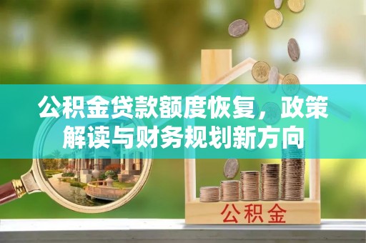 三星公积金贷款额度恢复，政策解读与财务规划新方向