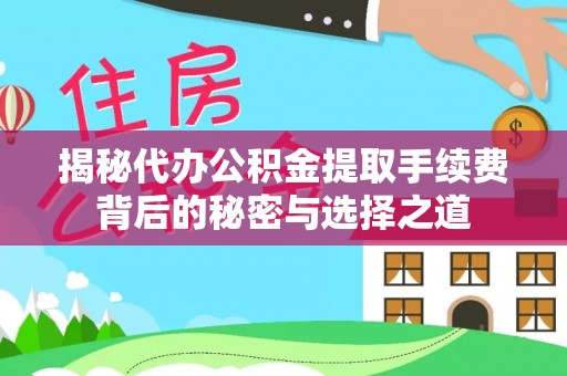 三星揭秘代办公积金提取手续费背后的秘密与选择之道