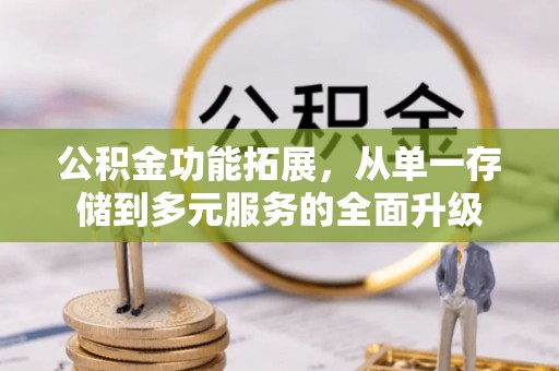 三星公积金功能拓展，从单一存储到多元服务的全面升级