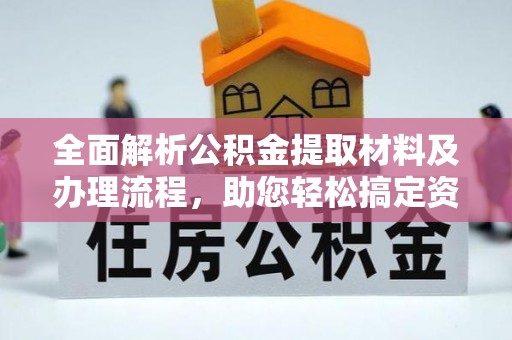 三星全面解析公积金提取材料及办理流程，助您轻松搞定资金提取