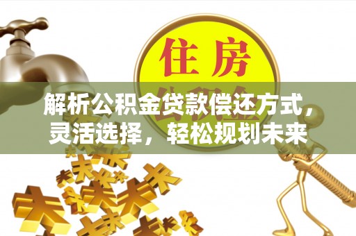 三星解析公积金贷款偿还方式，灵活选择，轻松规划未来