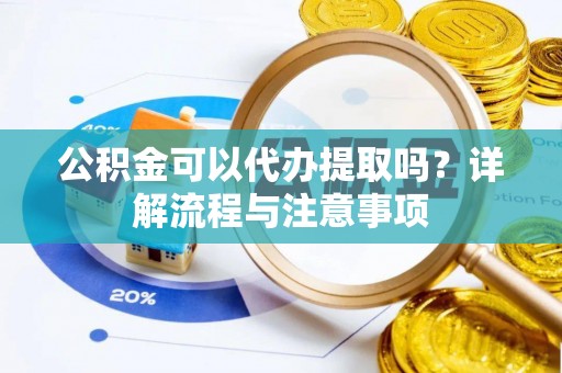 三星公积金可以代办提取吗？详解流程与注意事项
