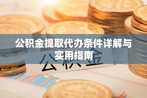 三星公积金提取代办条件详解与实用指南