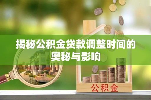三星揭秘公积金贷款调整时间的奥秘与影响