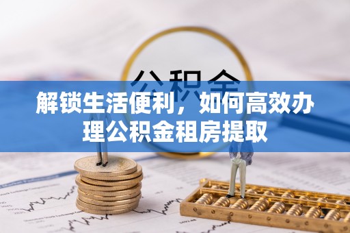三星解锁生活便利，如何高效办理公积金租房提取