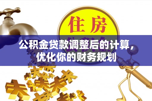 三星公积金贷款调整后的计算，优化你的财务规划