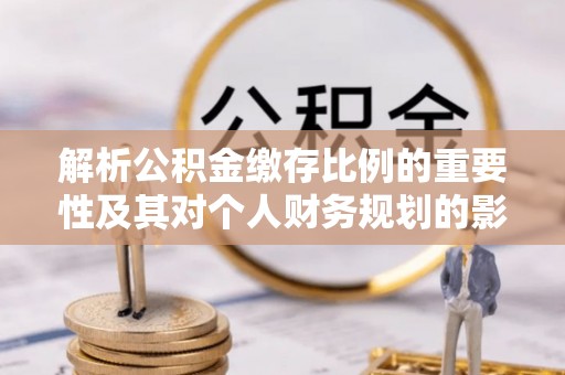 三星解析公积金缴存比例的重要性及其对个人财务规划的影响