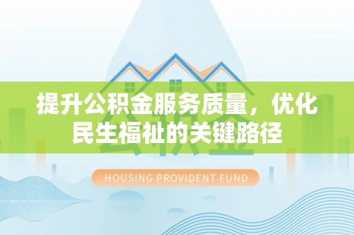 三星提升公积金服务质量，优化民生福祉的关键路径