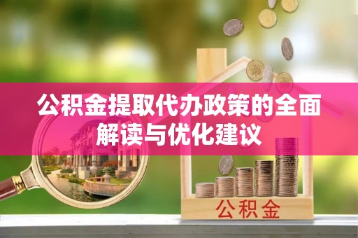 三星公积金提取代办政策的全面解读与优化建议
