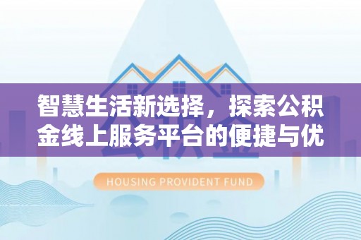 三星智慧生活新选择，探索公积金线上服务平台的便捷与优势