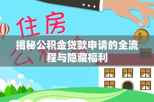 三星揭秘公积金贷款申请的全流程与隐藏福利