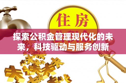 三星探索公积金管理现代化的未来，科技驱动与服务创新