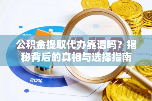 三星公积金提取代办靠谱吗？揭秘背后的真相与选择指南