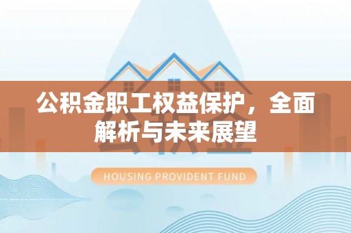 三星公积金职工权益保护，全面解析与未来展望