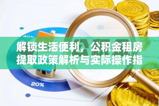 三星解锁生活便利，公积金租房提取政策解析与实际操作指南