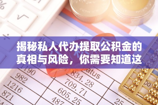 三星揭秘私人代办提取公积金的真相与风险，你需要知道这些！