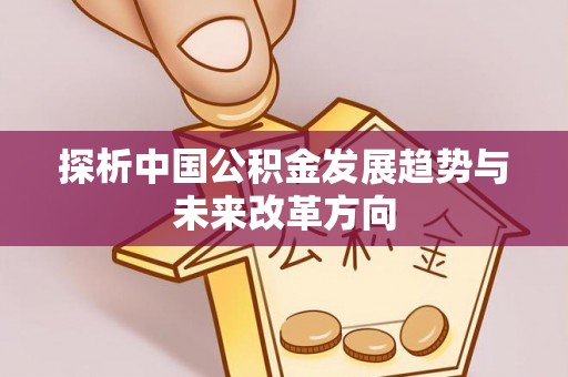 三星探析中国公积金发展趋势与未来改革方向