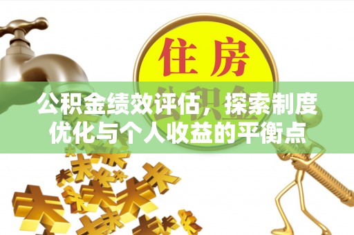 三星公积金绩效评估，探索制度优化与个人收益的平衡点
