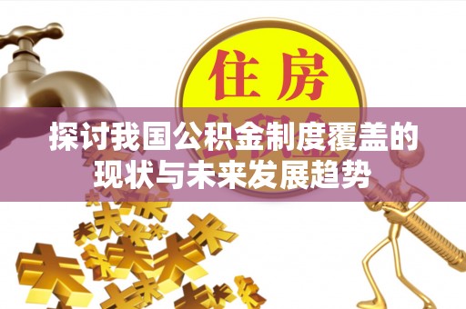 三星探讨我国公积金制度覆盖的现状与未来发展趋势