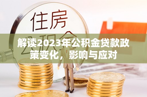 三星解读2023年公积金贷款政策变化，影响与应对
