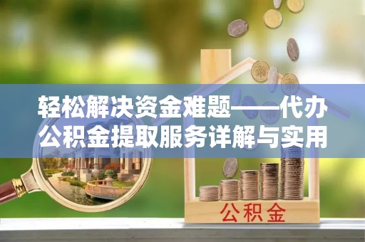 三星轻松解决资金难题——代办公积金提取服务详解与实用指南