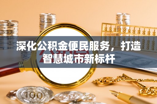 三星深化公积金便民服务，打造智慧城市新标杆
