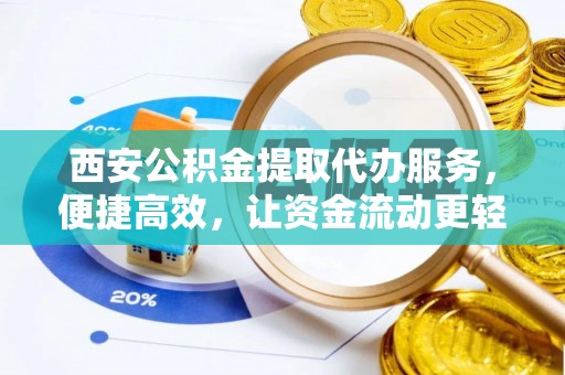三星西安公积金提取代办服务，便捷高效，让资金流动更轻松