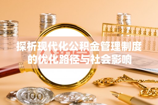 三星探析现代化公积金管理制度的优化路径与社会影响