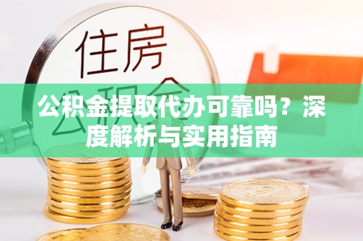 三星公积金提取代办可靠吗？深度解析与实用指南