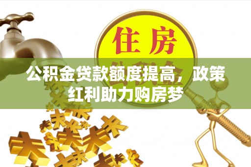 三星公积金贷款额度提高，政策红利助力购房梦