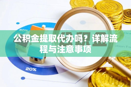 三星公积金提取代办吗？详解流程与注意事项