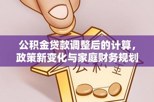 三星公积金贷款调整后的计算，政策新变化与家庭财务规划