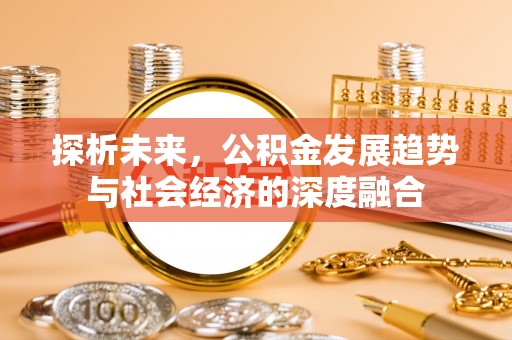三星探析未来，公积金发展趋势与社会经济的深度融合