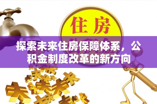 三星探索未来住房保障体系，公积金制度改革的新方向
