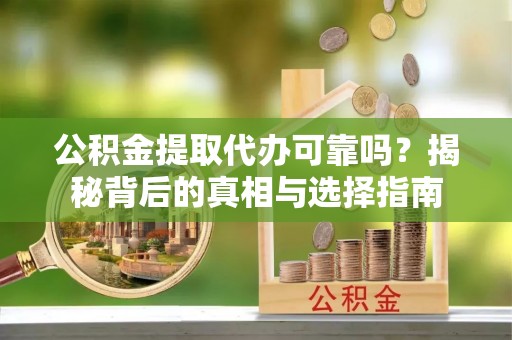 三星公积金提取代办可靠吗？揭秘背后的真相与选择指南