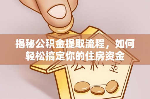 三星揭秘公积金提取流程，如何轻松搞定你的住房资金