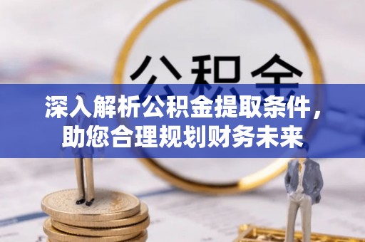 三星深入解析公积金提取条件，助您合理规划财务未来